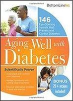 Aging Well With Diabetes: 146 Eye-Opening (And Scientifically Proven) Secrets That Prevent And Control Diabetes (Bottom Line)