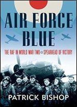 Air Force Blue: The Raf In World War Two - Spearhead Of Victory