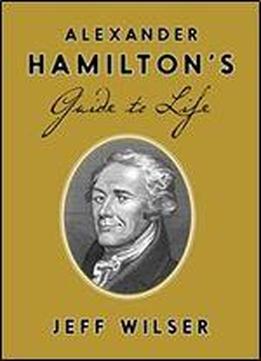 Alexander Hamilton's Guide To Life