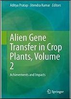 Alien Gene Transfer In Crop Plants, Volume 2: Achievements And Impacts