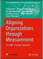 Aligning Organizations Through Measurement: The Gqm+Strategies Approach (The Fraunhofer Iese Series On Software And Systems Engineering)