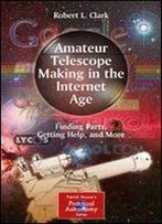 Amateur Telescope Making In The Internet Age: Finding Parts, Getting Help, And More (The Patrick Moore Practical Astronomy Series)
