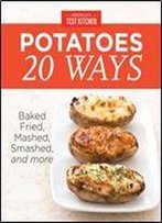 America's Test Kitchen Potatoes 20 Ways: Baked, Fried, Mashed, Smashed, And More By America's Test Kitchen