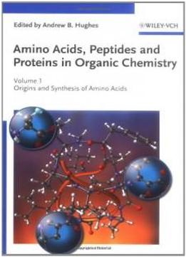 Amino Acids, Peptides And Proteins In Organic Chemistry, Origins And Synthesis Of Amino Acids (amino Acids, Peptides And Proteins In Organic Chemistry (vch)) (volume 1)