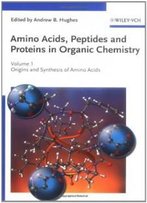 Amino Acids, Peptides And Proteins In Organic Chemistry, Origins And Synthesis Of Amino Acids (Amino Acids, Peptides And Proteins In Organic Chemistry (Vch)) (Volume 1)