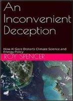 An Inconvenient Deception: How Al Gore Distorts Climate Science And Energy Policy