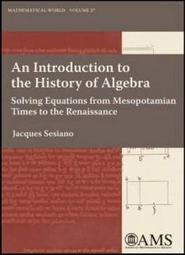 An Introduction To The History Of Algebra: Solving Equations From Mesopotamian Times To The Renaissance (mathematical World)