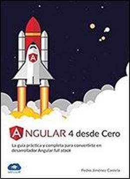 Angular 4 Desde Cero: La Guia Practica Y Completa Para Convertirte En Desarrollador Angular Full Stack (spanish Edition)
