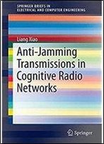 Anti-Jamming Transmissions In Cognitive Radio Networks (Springerbriefs In Electrical And Computer Engineering)