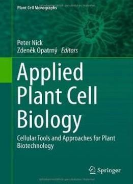 Applied Plant Cell Biology: Cellular Tools And Approaches For Plant Biotechnology (plant Cell Monographs)