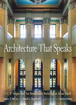 Architecture That Speaks: S. C. P. Vosper And Ten Remarkable Buildings At Texas A&m (centennial Series Of The Association Of Former Students, Texas A&m University)