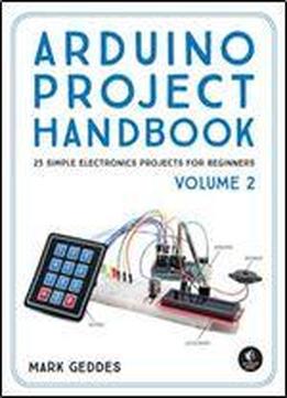 Arduino Project Handbook, Volume 2: 25 Simple Electronics Projects For Beginners