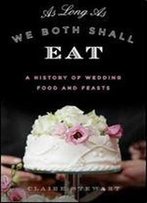 As Long As We Both Shall Eat: A History Of Wedding Food And Feasts (Rowman & Littlefield Studies In Food And Gastronomy)