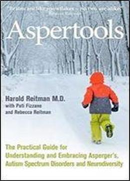 Aspertools: A Practical Guide For Understanding And Embracing Asperger's, Autism Spectrum Disorders And Neurodiversity