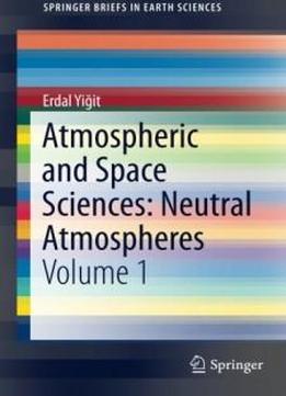 Atmospheric And Space Sciences: Neutral Atmospheres: Volume 1 (springerbriefs In Earth Sciences)