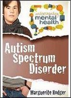 Autism Spectrum Disorder (Understanding Mental Health)