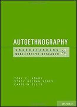 Autoethnography (understanding Qualitative Research)