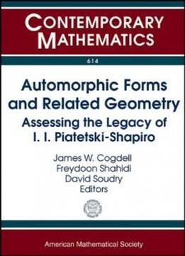 Automorphic Forms And Related Geometry: Assessing The Legacy Of I.i. Piatetski-shapiro: Conference On Automorphic Forms And Related Geometry: ... A (contemporary Mathematics)