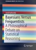 Bayesians Versus Frequentists: A Philosophical Debate On Statistical Reasoning (Springerbriefs In Statistics)