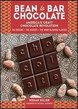 Bean-to-bar Chocolate: America's Craft Chocolate Revolution: The Origins, The Makers, And The Mind-blowing Flavors