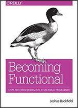 Becoming Functional: Steps For Transforming Into A Functional Programmer