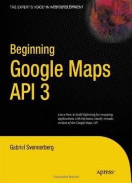 Beginning Google Maps Api 3 (expert's Voice In Web Development)