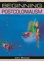 Beginning Postcolonialism: Second Edition (Beginnings Mup)