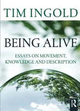 Being Alive: Essays On Movement, Knowledge And Description
