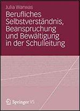 Berufliches Selbstverstandnis, Beanspruchung Und Bewaltigung In Der Schulleitung (german Edition)