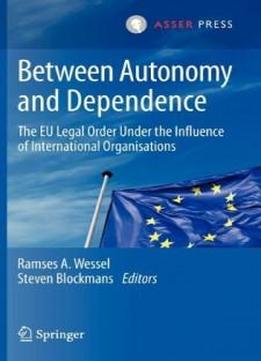 Between Autonomy And Dependence: The Eu Legal Order Under The Influence Of International Organisations