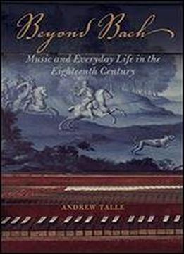 Beyond Bach: Music And Everyday Life In The Eighteenth Century