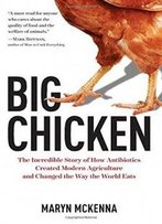 Big Chicken: The Incredible Story Of How Antibiotics Created Modern Agriculture And Changed The Way The World Eats