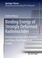 Binding Energy Of Strongly Deformed Radionuclides: Penning-Trap Mass Spectrometry And Mean-Field Theoretical Studies (Springer Theses)