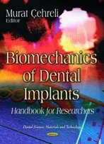 Biomechanics Of Dental Implants: Handbook For Researchers (Dental Science, Materials And Technology)