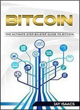 Bitcoin: A Step-by-step Guide On Mastering Bitcoin And Cryptocurrencies (blockchain, Fintech, Currency, Smart Contracts, Money, Understanding, Ethereum, Digital, Financial, Ledger, Mining, Trading)