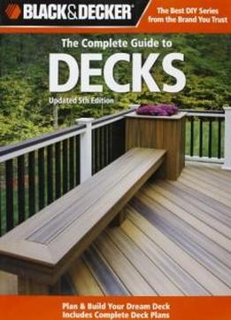 Black & Decker The Complete Guide To Decks (black & Decker Complete Guide)