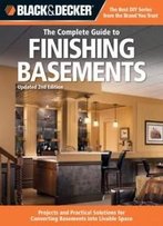 Black & Decker The Complete Guide To Finishing Basements: Projects And Practical Solutions For Converting Basements Into (Black & Decker Complete Guide)