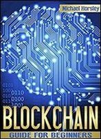 Blockchain: The Complete Guide For Beginners (Bitcoin, Cryptocurrency, Ethereum, Smart Contracts, Mining And All That You Want To Know About Blockchain Technology)