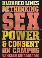 Blurred Lines: Rethinking Sex, Power, And Consent On Campus