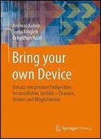 Bring Your Own Device: Einsatz Von Privaten Endgeraten Im Beruflichen Umfeld Chancen, Risiken Und Moglichkeiten (German Edition)