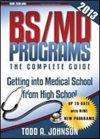 Bs/Md Programs - The Complete Guide: Getting Into Medical School From High School