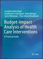Budget-Impact Analysis Of Health Care Interventions: A Practical Guide
