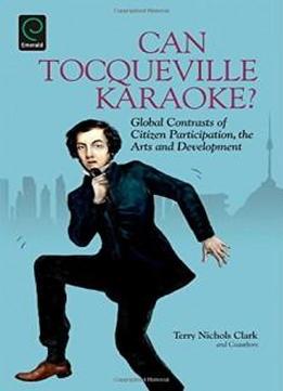 Can Tocqueville Karaoke? Global Contrasts Of Citizen Participation, The Arts And Development (research In Urban Policy)