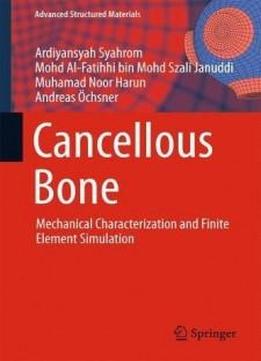 Cancellous Bone: Mechanical Characterization And Finite Element Simulation (advanced Structured Materials)