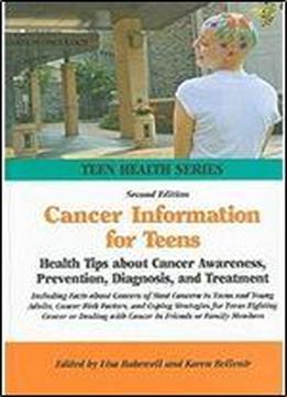 Cancer Information For Teens: Health Tips About Cancer Awareness, Prevention, Diagnosis, And Treatment Including Facts About Cancers Of Most Concern (teen Health)