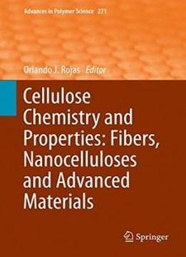 Cellulose Chemistry And Properties: Fibers, Nanocelluloses And Advanced Materials (advances In Polymer Science)