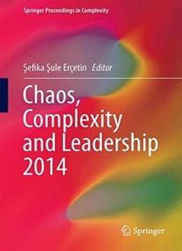 Chaos, Complexity And Leadership 2014 (springer Proceedings In Complexity)