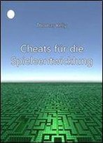 Cheats Fur Die Spieleentwicklung: In 15 Schritten Zum Eigenen 3d-Spiel! (German Edition)
