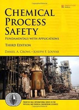 Chemical Process Safety: Fundamentals With Applications (3rd Edition) (prentice Hall International Series In The Physical And Chemical Engineering Sciences)