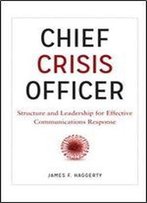 Chief Crisis Officer: Structure And Leadership For Effective Communications Response
